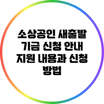 소상공인 새출발 기금 신청 안내: 지원 내용과 신청 방법