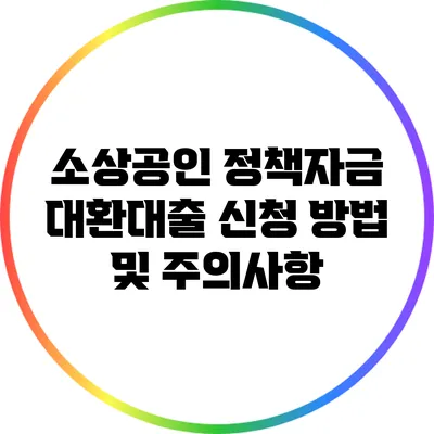 소상공인 정책자금 대환대출 신청 방법 및 주의사항