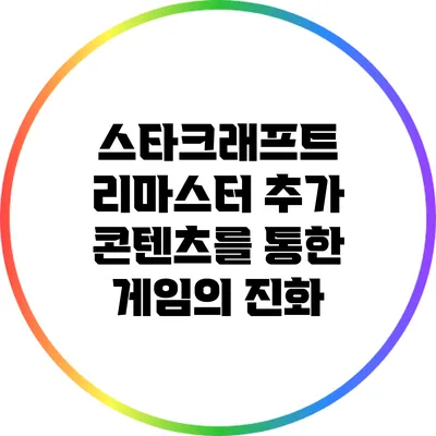 스타크래프트 리마스터: 추가 콘텐츠를 통한 게임의 진화