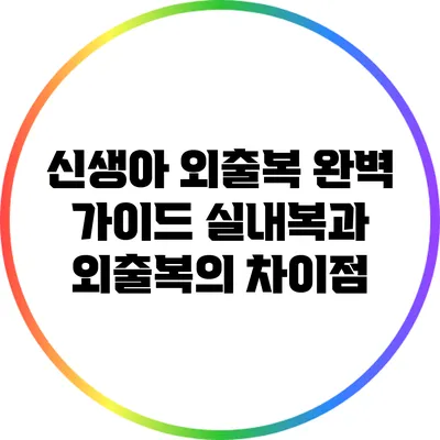 신생아 외출복 완벽 가이드: 실내복과 외출복의 차이점