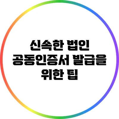 신속한 법인 공동인증서 발급을 위한 팁