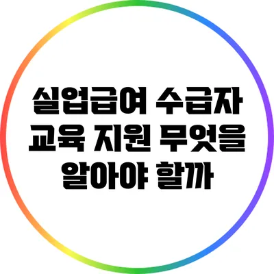 실업급여 수급자 교육 지원: 무엇을 알아야 할까?