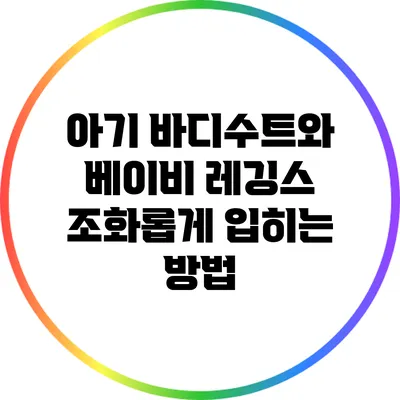 아기 바디수트와 베이비 레깅스 조화롭게 입히는 방법