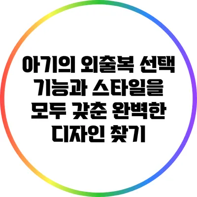 아기의 외출복 선택: 기능과 스타일을 모두 갖춘 완벽한 디자인 찾기