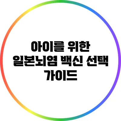 아이를 위한 일본뇌염 백신 선택 가이드