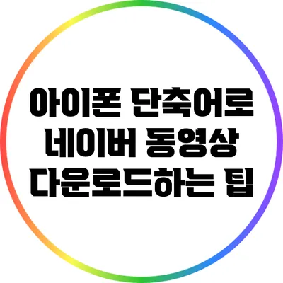 아이폰 단축어로 네이버 동영상 다운로드하는 팁