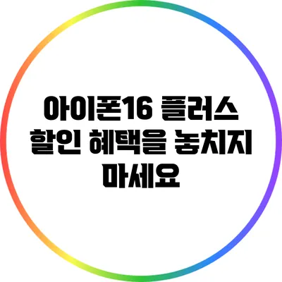 아이폰16 플러스 할인 혜택을 놓치지 마세요