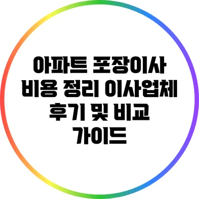 아파트 포장이사 비용 정리: 이사업체 후기 및 비교 가이드