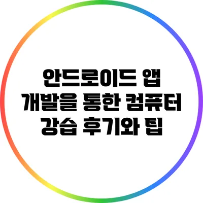 안드로이드 앱 개발을 통한 컴퓨터 강습 후기와 팁