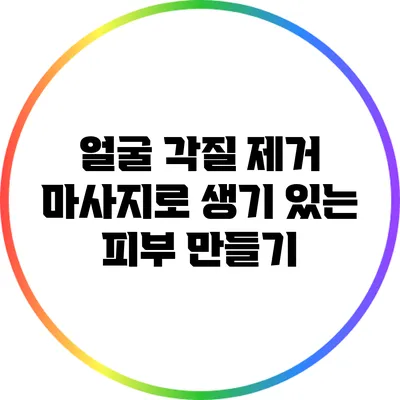 얼굴 각질 제거 마사지로 생기 있는 피부 만들기