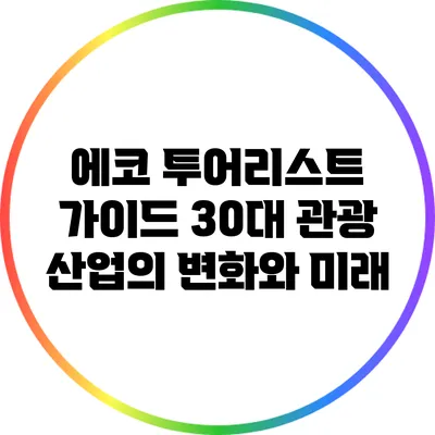 에코 투어리스트 가이드: 30대 관광 산업의 변화와 미래