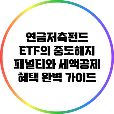 연금저축펀드 ETF의 중도해지 패널티와 세액공제 혜택 완벽 가이드