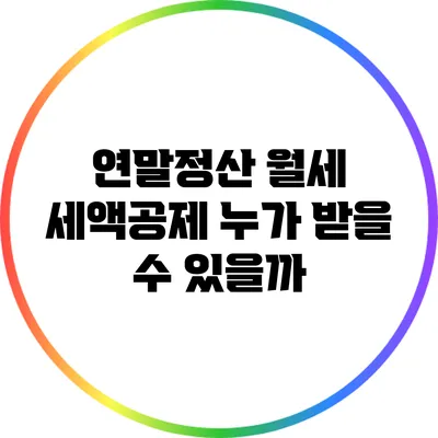 연말정산 월세 세액공제: 누가 받을 수 있을까?