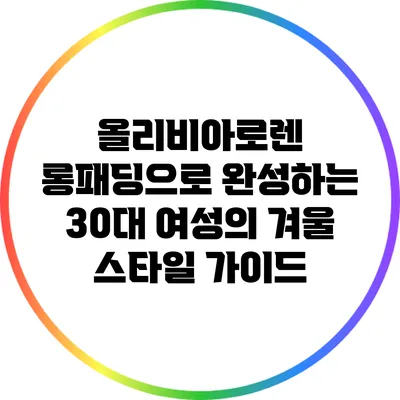 올리비아로렌 롱패딩으로 완성하는 30대 여성의 겨울 스타일 가이드