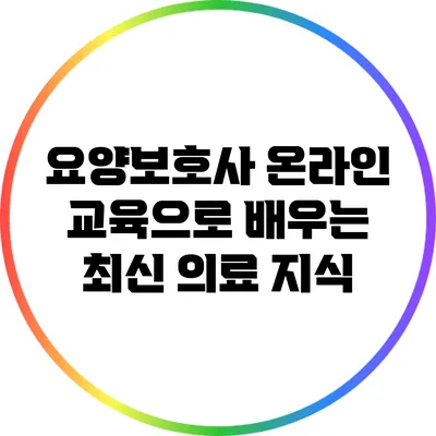 요양보호사 온라인 교육으로 배우는 최신 의료 지식