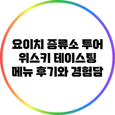 요이치 증류소 투어: 위스키 테이스팅 메뉴 후기와 경험담