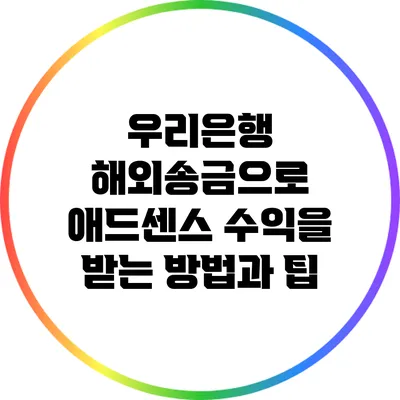 우리은행 해외송금으로 애드센스 수익을 받는 방법과 팁