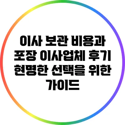 이사 보관 비용과 포장 이사업체 후기: 현명한 선택을 위한 가이드