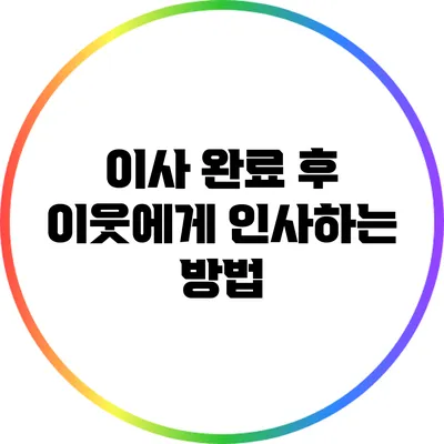 이사 완료 후 이웃에게 인사하는 방법