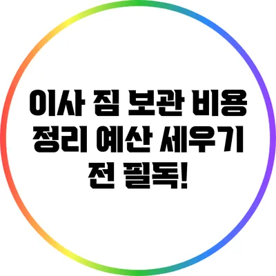 이사 짐 보관 비용 정리: 예산 세우기 전 필독!