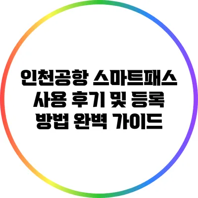인천공항 스마트패스 사용 후기 및 등록 방법 완벽 가이드