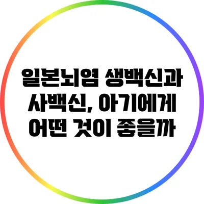 일본뇌염 생백신과 사백신, 아기에게 어떤 것이 좋을까?