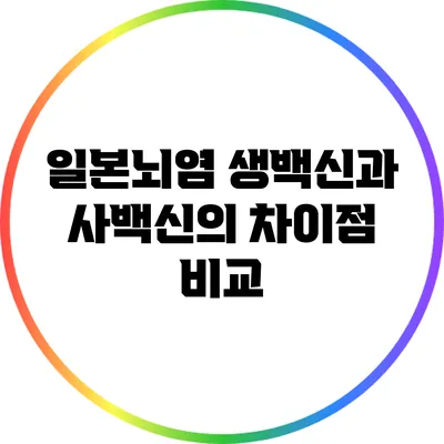 일본뇌염 생백신과 사백신의 차이점 비교
