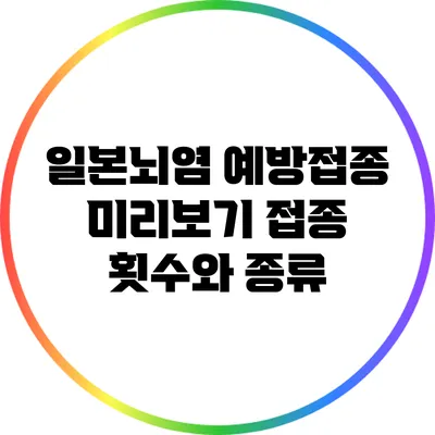 일본뇌염 예방접종 미리보기: 접종 횟수와 종류