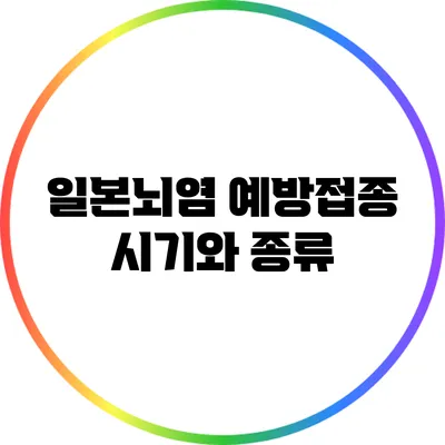 일본뇌염 예방접종 시기와 종류