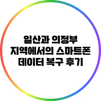 일산과 의정부 지역에서의 스마트폰 데이터 복구 후기