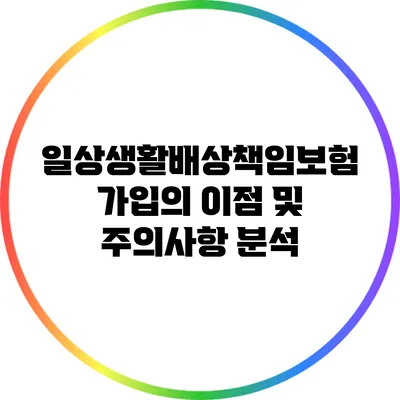 일상생활배상책임보험 가입의 이점 및 주의사항 분석