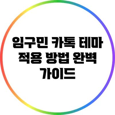 임구민 카톡 테마 적용 방법 완벽 가이드