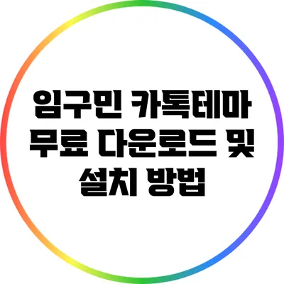 임구민 카톡테마 무료 다운로드 및 설치 방법