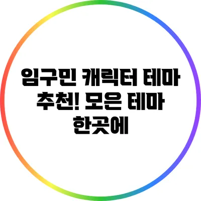 임구민 캐릭터 테마 추천! 모은 테마 한곳에