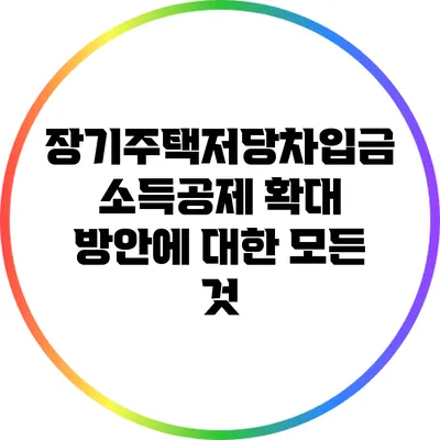 장기주택저당차입금 소득공제 확대 방안에 대한 모든 것