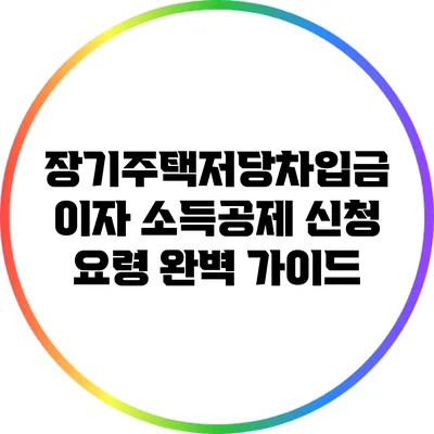 장기주택저당차입금 이자 소득공제 신청 요령 완벽 가이드
