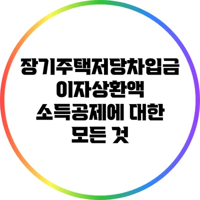 장기주택저당차입금 이자상환액 소득공제에 대한 모든 것