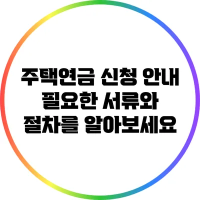 주택연금 신청 안내: 필요한 서류와 절차를 알아보세요