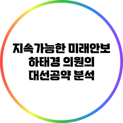 지속가능한 미래안보: 하태경 의원의 대선공약 분석