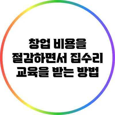 창업 비용을 절감하면서 집수리 교육을 받는 방법