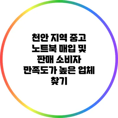 천안 지역 중고 노트북 매입 및 판매: 소비자 만족도가 높은 업체 찾기