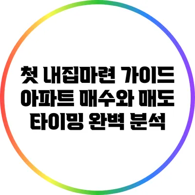 첫 내집마련 가이드: 아파트 매수와 매도 타이밍 완벽 분석
