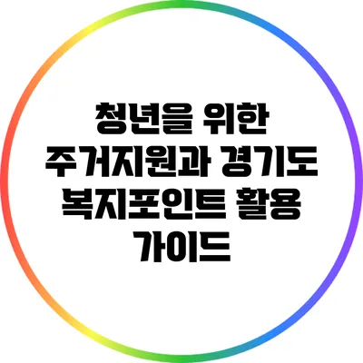 청년을 위한 주거지원과 경기도 복지포인트 활용 가이드