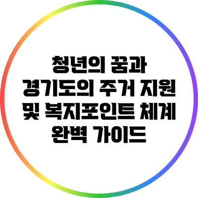 청년의 꿈과 경기도의 주거 지원 및 복지포인트 체계 완벽 가이드