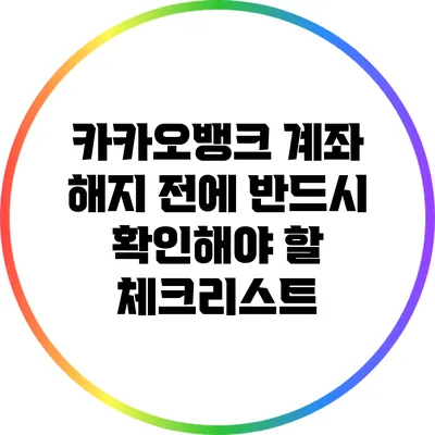 카카오뱅크 계좌 해지 전에 반드시 확인해야 할 체크리스트