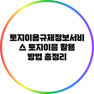 토지이용규제정보서비스: 토지이음 활용 방법 총정리