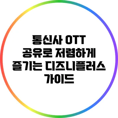 통신사 OTT 공유로 저렴하게 즐기는 디즈니플러스 가이드