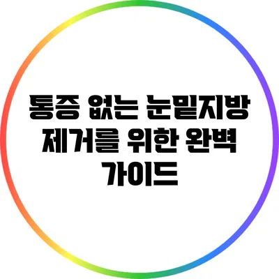 통증 없는 눈밑지방 제거를 위한 완벽 가이드