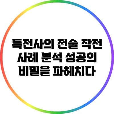 특전사의 전술 작전 사례 분석: 성공의 비밀을 파헤치다