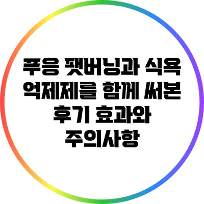 푸응 팻버닝과 식욕 억제제를 함께 써본 후기: 효과와 주의사항